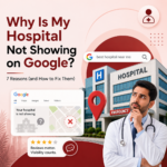 Why Is My Hospital Not Showing on Google? 7 Reasons (and How to Fix Them)